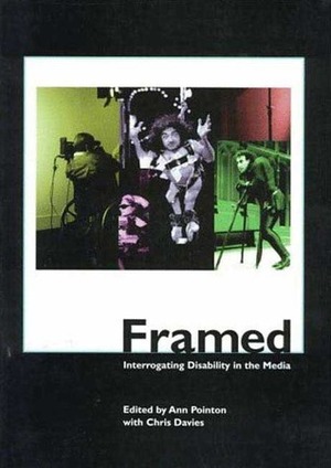 Framed: Interrogating Disability in the Media by Chris Davies, Anne Pointon