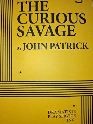 The Curious Savage: Comedy in Three Acts by John Patrick