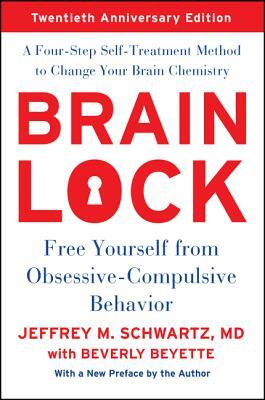 Brain Lock, Twentieth Anniversary Edition: Free Yourself from Obsessive-Compulsive Behavior by Jeffrey M. Schwartz