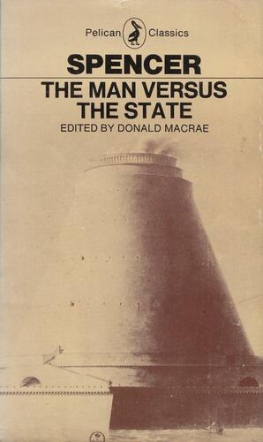 The Man Versus the State: With Four Essays on Politics and Society by Herbert Spencer, Donald MacRae