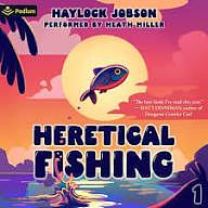 Heretical Fishing: A Cozy Guide to Annoying the Cults, Outsmarting the Fish, and Alienating Oneself by Haylock Jobson