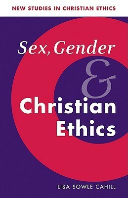 Sex, Gender, and Christian Ethics by Lisa Sowle Cahill