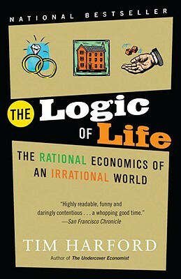 The Logic of Life: The Rational Economics of an Irrational World by Tim Harford