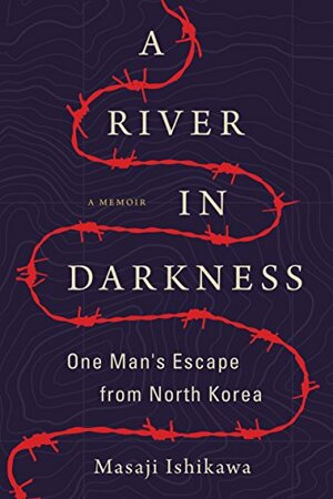 A River in Darkness: One Man's Escape from North Korea by Masaji Ishikawa
