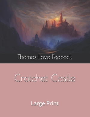 Crotchet Castle: Large Print by Thomas Love Peacock