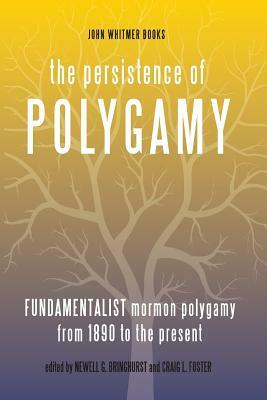 The Persistence of Polygamy, Vol. 3: Fundamentalist Mormon Polygamy from 1890 to the Present by Craig L. Foster, Newell G. Bringhurst