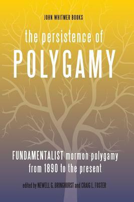 The Persistence of Polygamy, Vol. 3: Fundamentalist Mormon Polygamy from 1890 to the Present by Newell G. Bringhurst, Craig L. Foster