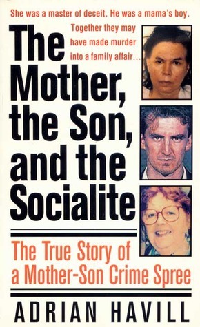 The Mother, The Son, And The Socialite: The True Story Of A Mother-Son Crime Spree by Adrian Havill