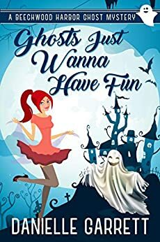 Ghosts Just Wanna Have Fun by Danielle Garrett