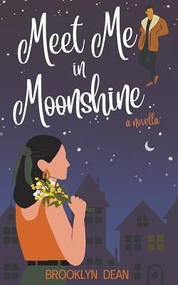 Meet Me in Moonshine: a novella by Brooklyn Dean, Brooklyn Dean