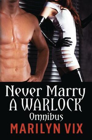 Never Marry A Warlock: Omnibus Edition by Shelley Holloway, Marilyn Vix