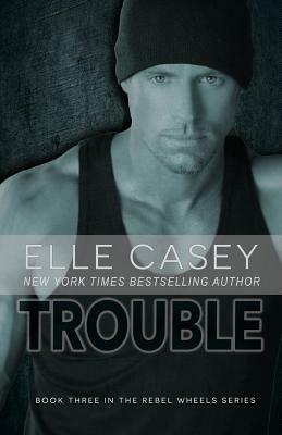 Rebel Wheels (Book 3): Trouble by Elle Casey