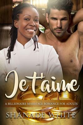 Je t'aime: A Billionaire BWWM French Man Marriage Romance by Shanade White