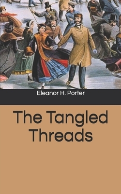 The Tangled Threads by Eleanor H. Porter