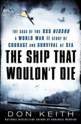 The Ship That Wouldn't Die: The Saga of the USS Neosho: A World War II Story of Courage and Survival at Sea by Don Keith