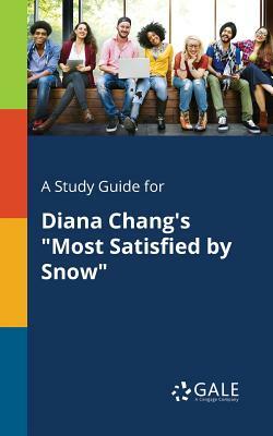 A Study Guide for Diana Chang's Most Satisfied by Snow by Cengage Learning Gale
