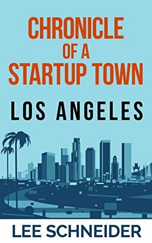 Chronicle of a Startup Town: Los Angeles by Lee Schneider