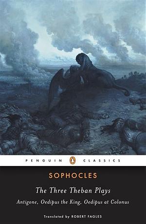 The Three Theban Plays: Antigone, Oedipus the King, Oedipus at Colonus by Sophocles, Robert Fagles, Bernard Knox