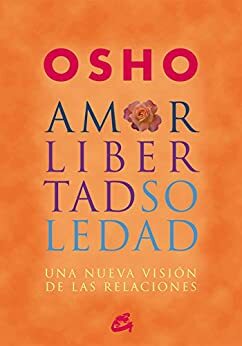 Amor, libertad, soledad: Una nueva visión de las relaciones by Osho