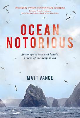 Ocean Notorious: Journeys to Lost and Lonely Places of the Deep South by Matt Vance