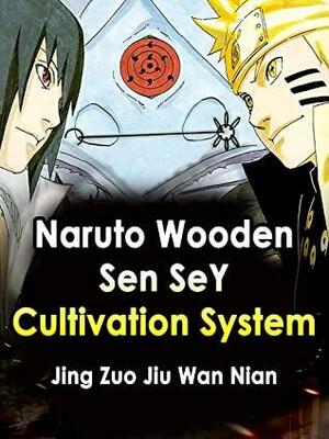 Naruto: Wooden Sen SeY Cultivation System: Volume 1 by Jing ZuoJiuWanNian