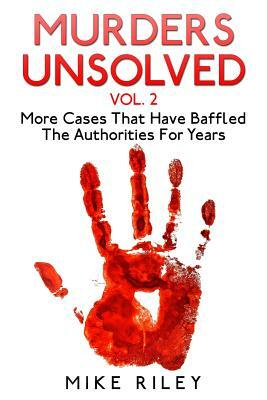 Murders Unsolved Vol. 2: More Cases That Have Baffled The Authorities For Years by Mike Riley