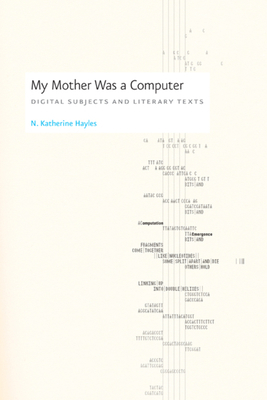 My Mother Was a Computer: Digital Subjects and Literary Texts by N. Katherine Hayles