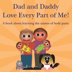 Dad and Daddy Love Every Part of Me!: A book about learning the names of body parts. by Michael Dawson