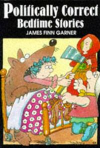 Politically Correct Bedtime Stories: Expanded edition with a new story: The duckling that was judged on its personal merits by James Finn Garner