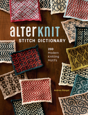 Alterknit Stitch Dictionary: 200 Modern Knitting Motifs by Andrea Rangel