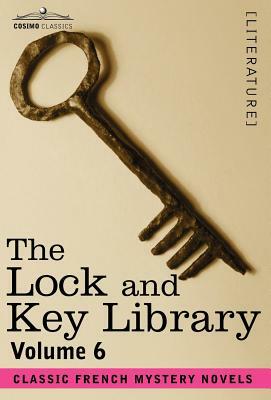 The Lock and Key Library: Classic French Mystery Novels Volume 6 by 