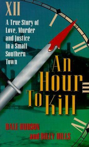 An Hour to Kill: Love, Murder and Justice in a Small Southern Town by Dale Hudson, Billy Hills