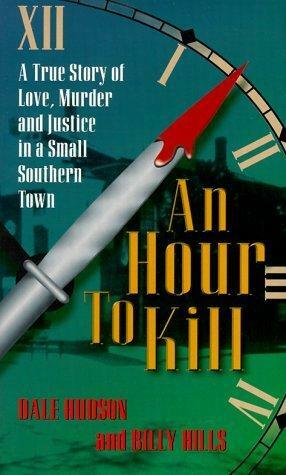 An Hour to Kill: Love, Murder and Justice in a Small Southern Town by Billy Hills, Dale Hudson