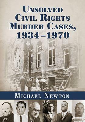 Unsolved Civil Rights Murder Cases, 1934-1970 by Michael Newton