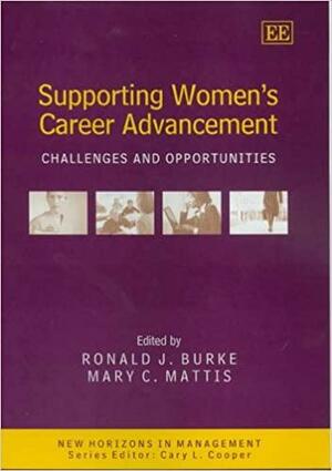 Supporting Women's Career Advancement: Challenges and Opportunities by Ronald J. Burke, Mary C. Mattis