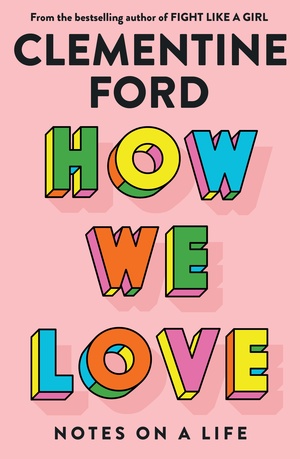 How We Love: Notes on a Life by Clementine Ford