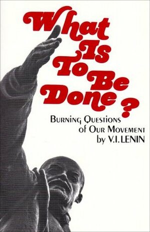 What is to Be Done?: Burning Questions of Our Movement by Vladimir Lenin, V.J. Jerome, G. Hanna, J. Fineberg