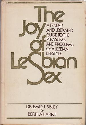 The Joy of Lesbian Sex: A Tender and Liberated Guide to the Pleasures and Problems of a Lesbian Lifestyle by Emily L. Sisley, Bertha Harris