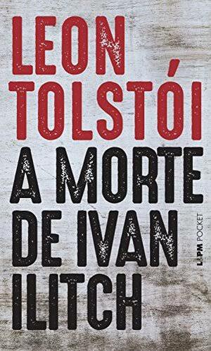 A Morte de Ivan Ilitch by Leo Tolstoy