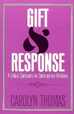 Gift and Response: A Biblical Spirituality for Contemporary Christians by Carolyn Thomas