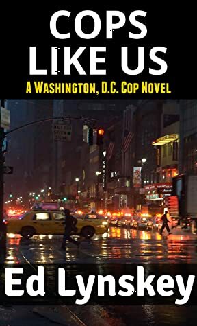 Cops Like Us: A Washington, D.C. Cop Novel by Ed Lynskey
