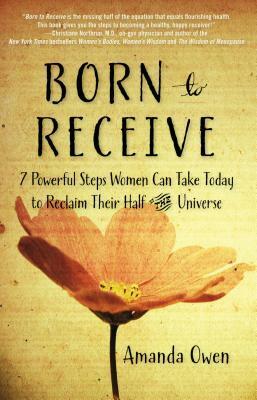 Born to Receive: Seven Powerful Steps Women Can Take Today to Reclaim Their Half of the Universe by Amanda Owen
