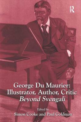 George Du Maurier: Illustrator, Author, Critic: Beyond Svengali by Paul Goldman, Simon Cooke