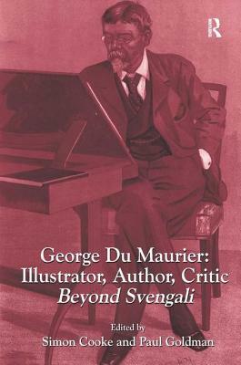 George Du Maurier: Illustrator, Author, Critic: Beyond Svengali by Simon Cooke, Paul Goldman