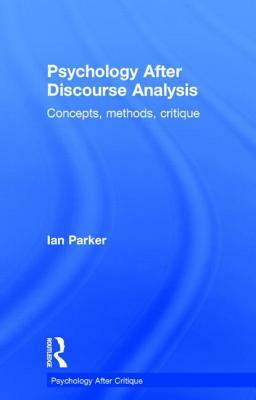 Psychology After Discourse Analysis: Concepts, Methods, Critique by Ian Parker