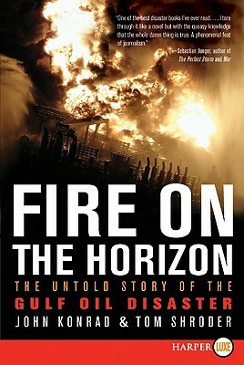 Fire on the Horizon: The Untold Story of the Gulf Oil Disaster by John Konrad, Tom Shroder