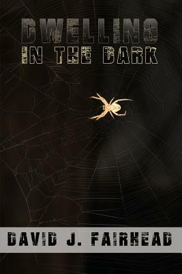Dwelling in the Dark by David J. Fairhead