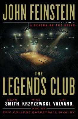 The Legends Club: Dean Smith, Mike Krzyzewski, Jim Valvano, and an Epic College Basketball Rivalry by John Feinstein