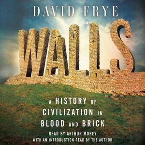 Walls: A History of Civilization in Blood and Brick by David Frye
