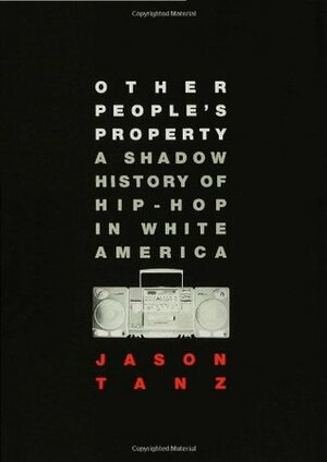 Other People's Property: A Shadow History of Hip-Hop in White America by Jason Tanz